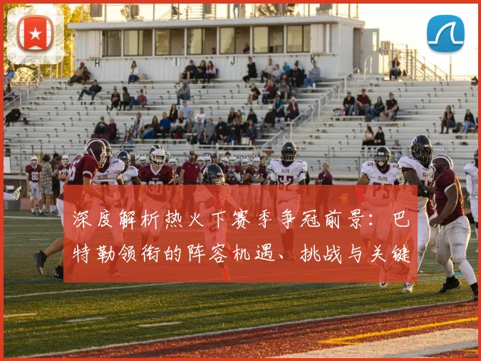 深度解析热火下赛季争冠前景：巴特勒领衔的阵容机遇、挑战与关键操作